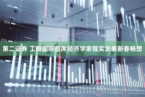 第二证券 工银国际首席经济学家程实发表新春畅想