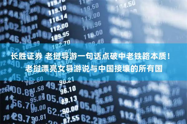长胜证券 老挝导游一句话点破中老铁路本质！ 老挝漂亮女导游说与中国接壤的所有国