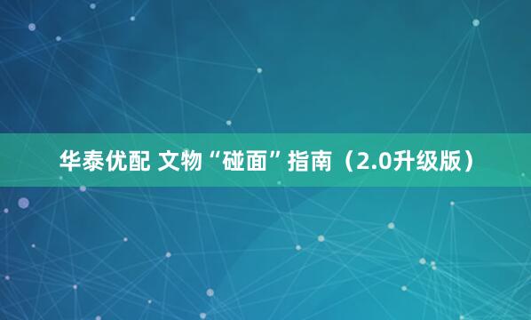 华泰优配 文物“碰面”指南(2.0升级版)